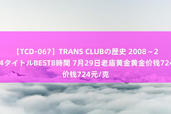 【TCD-067】TRANS CLUBの歴史 2008～2011 44タイトルBEST8時間 7月29日老庙黄金黄金价钱724元/克