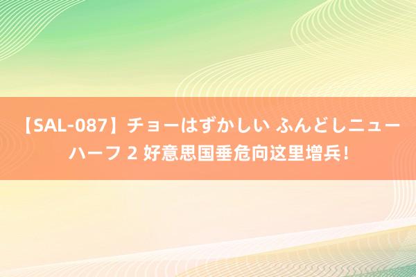 【SAL-087】チョーはずかしい ふんどしニューハーフ 2 好意思国垂危向这里增兵！