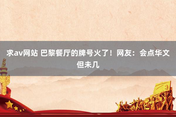 求av网站 巴黎餐厅的牌号火了！网友：会点华文但未几