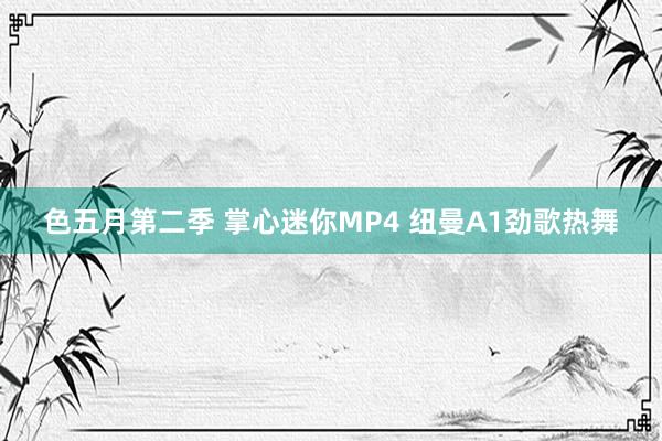 色五月第二季 掌心迷你MP4 纽曼A1劲歌热舞